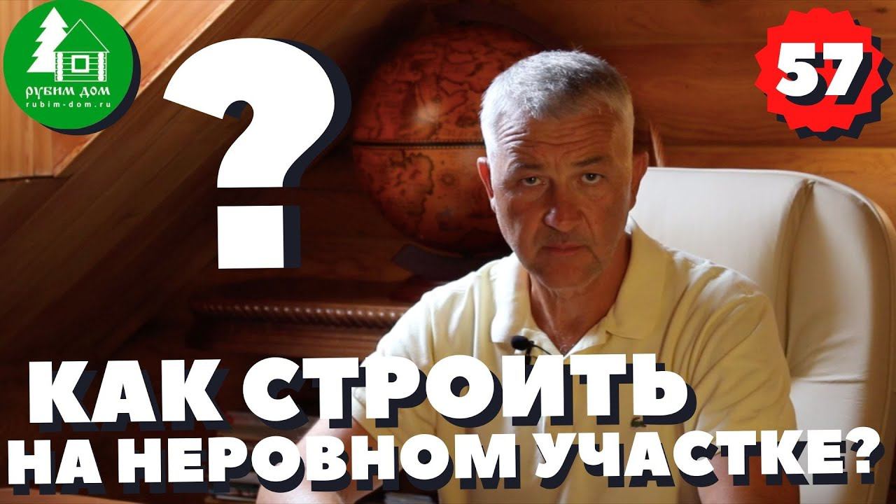 Как строить на участке с уклоном? Неровный участок. Как построить дом на склоне? ПСК Рубим Дом