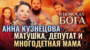 АННА КУЗНЕЦОВА. МАТУШКА, ДЕПУТАТ И МНОГОДЕТНАЯ МАМА. В ПОИСКАХ БОГА
