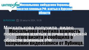 Москалькова: омбудсмен Украины посетил пленных РФ, взятых в Курской области