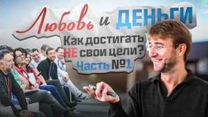 ЛЮБОВЬ и ДЕНЬГИ. Как достигать НЕ свои цели?! Часть №1.