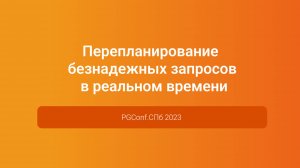 Перепланирование безнадежных запросов в реальном времени — доклад на PGConf.СПб 2023