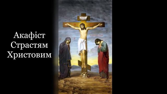 Акафіст Страстям Христовим українською мовою. смотреть онлайн