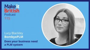 Make It British talk to Lucy Blackley of Bombyx PLM about a businesses need for a PLM system