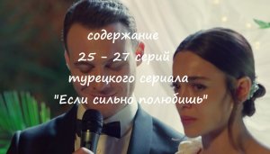 Содержание 25, 26 и 27 серий турецкого сериала "Если сильно полюбишь" (РФ, 2023)