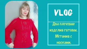 Взальный влог. Две готовые работы! Носочная эпопея!