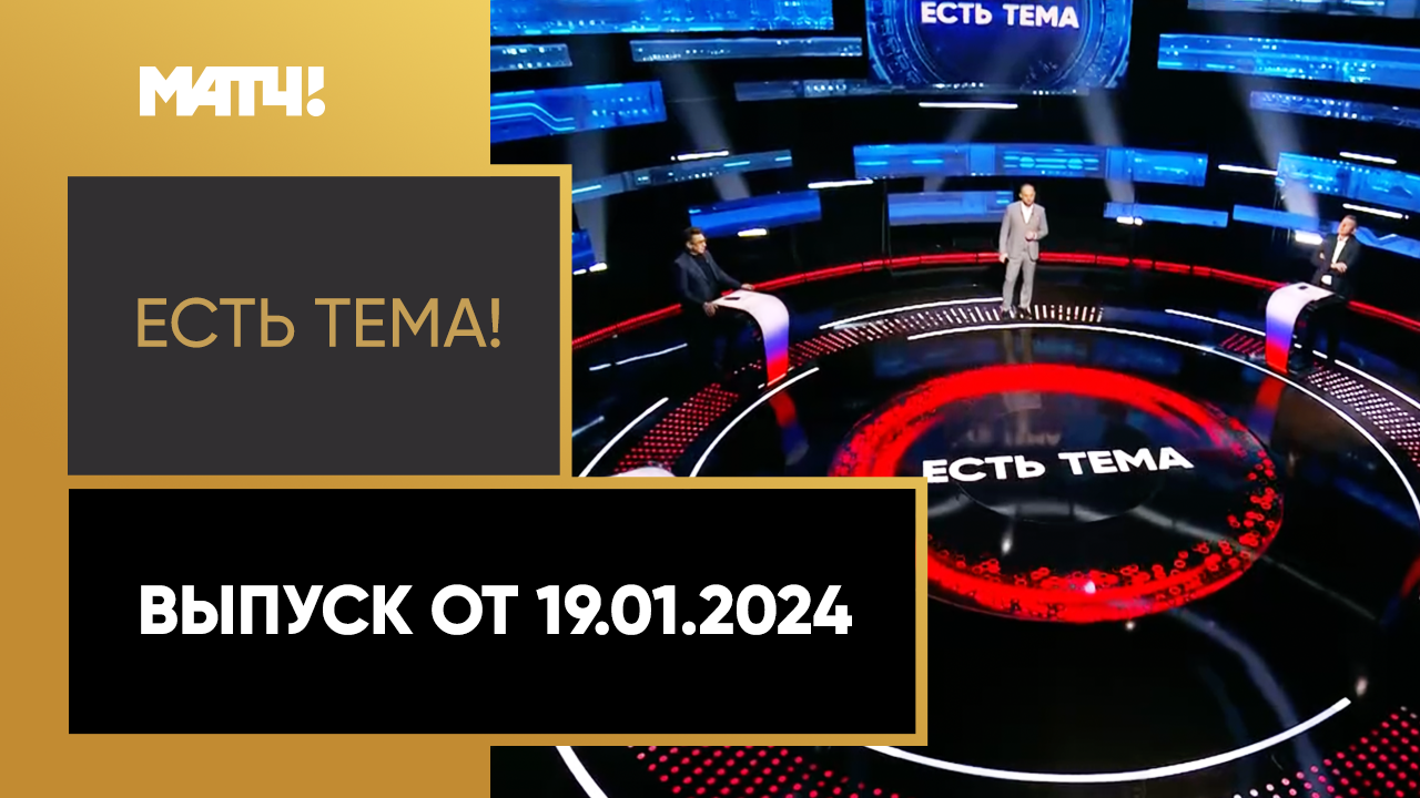 Есть тема!. Выпуск от 19.01.2024