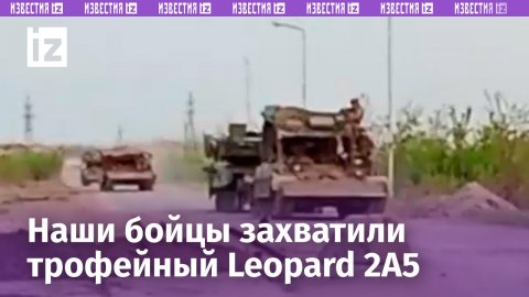 Российские военные «затрофеили» танк Leopard 2A5 ВСУ и доставили его в тыл / Известия