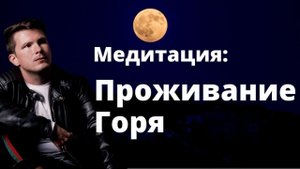 Медитация ПРОЖИВАНИЕ ГОРЯ. Как отпустить умершего / ушедшего человека? Справиться с болью от утраты