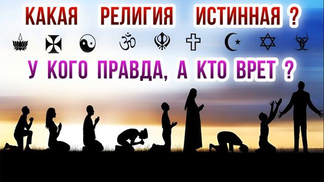 Какая религия истинная? У кого правда, а кто врет?