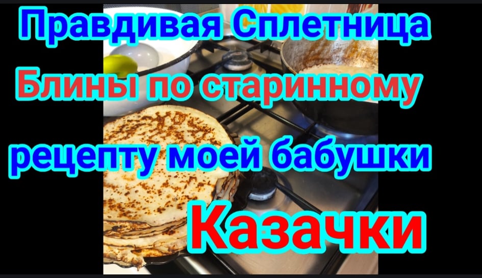 Правдивая сплетница Блины по старинному рецепту моей бабушки Казачки