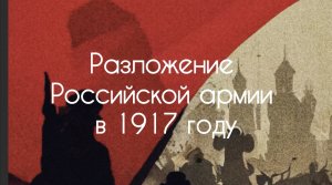 Разложение Российской армии в 1917-м году (1 часть)