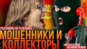 МОШЕННИКИ И КОЛЛЕКТОРЫ / РАЗВОД НА ДЕНЬГИ И ВЫМОГАТЕЛЬСТВО