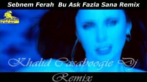 Sebnem Ferah  Bu Ask Fazla Sana Remix By Khalid Casaboogie Dj