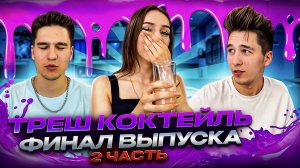 ТРЕШ КОКТЕЙЛЬ! ФИНАЛ ВЫПУСКА! ЧАСТЬ 2