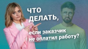 Что делать, если заказчик не оплатил работу?
