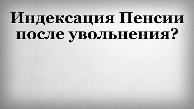 Индексация Пенсии после увольнения