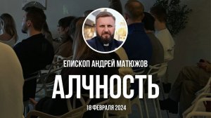 Кафедральное послание "Алчность" 18.02.2024 | Епископ Андрей #Матюжов