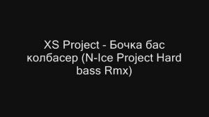 XS Project - Бочка бас колбасер (N-Ice Project Hard bass Rmx)
