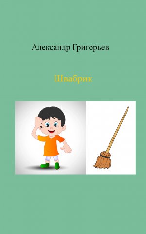 Швабрик 1 часть  Сказка про дружбу. Приключения.
Автор Александр Григорьев