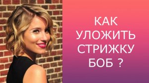 КАК УЛОЖИТЬ СТРИЖКУ "БОБ" ? / HOW TO STYLE A BOB HAIRCUT ?