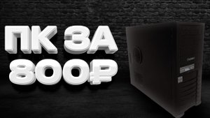 Игровой бомж ПК за 800 рублей!