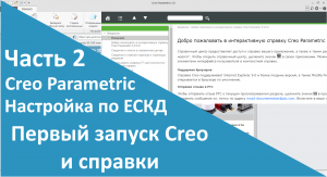 ?PTC Creo. Настройка работы по ЕСКД. Часть 2. Первый запуск Creo и Справки.
