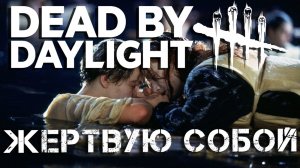 ЖЕРТВУЮ СОБОЙ РАДИ ДЕВОЧЕК Dead by daylight