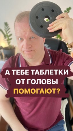 А тебе таблетки от головы помогают?