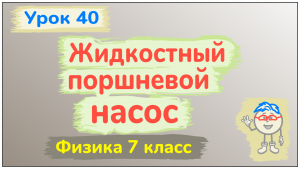 Урок 40. Жидкостный поршневой насос