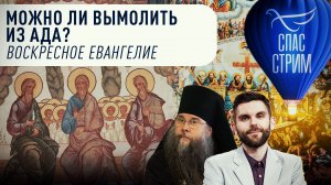 МОЖНО ЛИ ВЫМОЛИТЬ ИЗ АДА? ВОСКРЕСНОЕ ЕВАНГЕЛИЕ