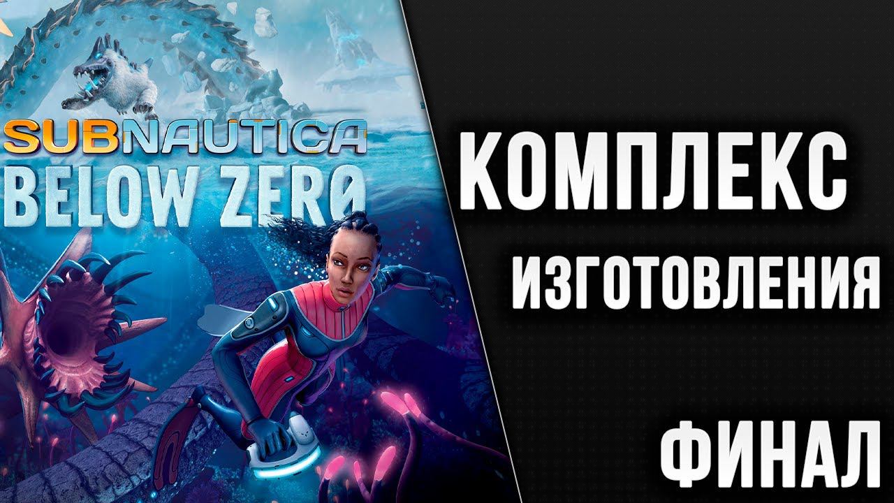 КОМПЛЕКС ИЗГОТОВЛЕНИЯ | Финал | Subnautica: Below Zero | #13