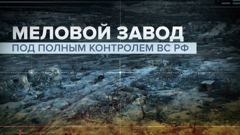 «Моральный дух у них на грани срыва»: меловой завод у Белогоровки взят под контроль ВС РФ