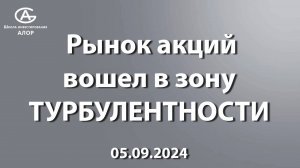 Рынок акций вошел в зону ТУРБУЛЕНТНОСТИ. 05.09.2024