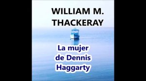 WILLIAM M. THACKERAY-cuento- La mujer de Dennis Hagarty