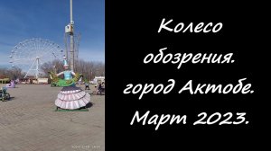 Колесо обозрения.  город Актобе. Март 2023.