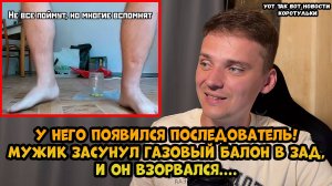 Мужик засунул газовый балон в зад, и он взорвался...