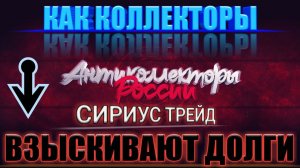 КАК КОЛЛЕКТОРЫ ВЗЫСКИВАЮТ ДОЛГИ