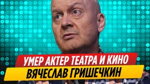 Умер звезда сериала «Солдаты» Вячеслав Гришечкин