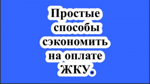 Простые способы сэкономить на оплате ЖКУ.