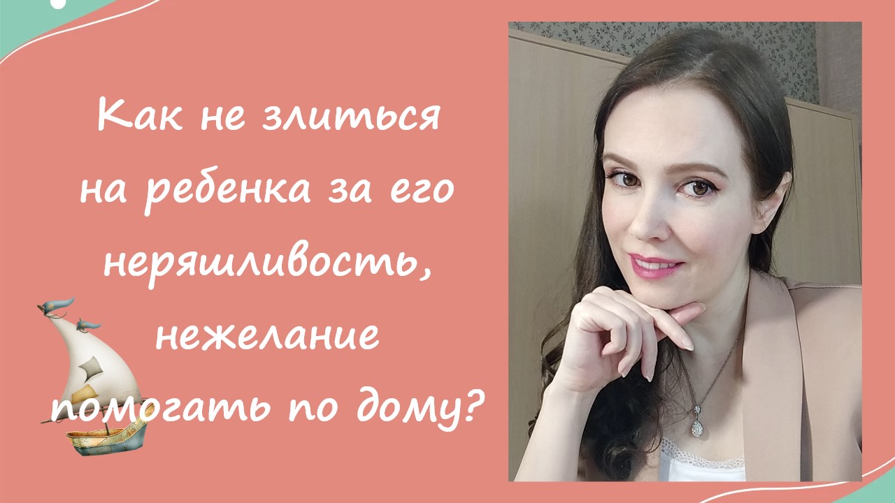 Как не злиться на ребенка за его неряшливость, нежелание помогать по дому?