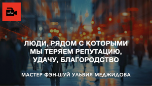 Ба-цзы. Люди, рядом с которыми мы теряем репутацию, удачу, благородство. Мастер фэн-шуй У.Меджидова