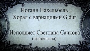 Иоганн Пахельбель "Хорал с вариациями" Светлана Сачкова