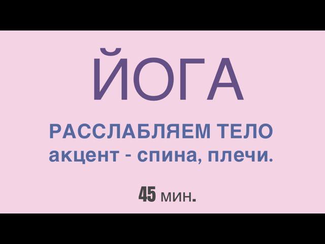 ЙОГА - РАССЛАБЛЯЕМ ТЕЛО после трудовой недели. 45 мин. "здоровая спина" "йога" "йогадома"