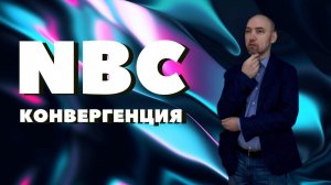 Что такое NBC-конвергенция? Душкин объяснит