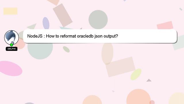 NodeJS : How to reformat oracledb json output?