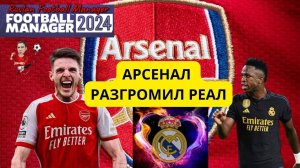 Football Manager 2024 Карьера Арсенал РАЗГРОМИЛ Реал