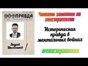 Историческая правда в ментальных войнах.Читаем заметки по геостратегии А.Школьникова.#геостратегия