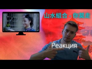 РЕАКЦИЯ | Mike Chan - 山水組合 - 你莫走 | НЕ УХОДИ | КИТАЙСКАЯ ПЕСНЯ