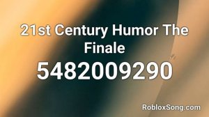 21st Century Humor The Finale Roblox ID - Roblox Music Code