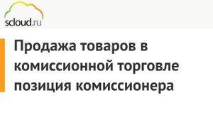 Продажа товаров в комиссионной торговле 1С: Предприятие [Позиция комиссионера]